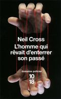 L'homme qui râvait d'enterrer son passé Neil Cross 1018